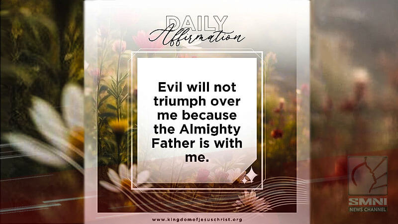 Evil will not triumph over me because the Almighty Father is with me