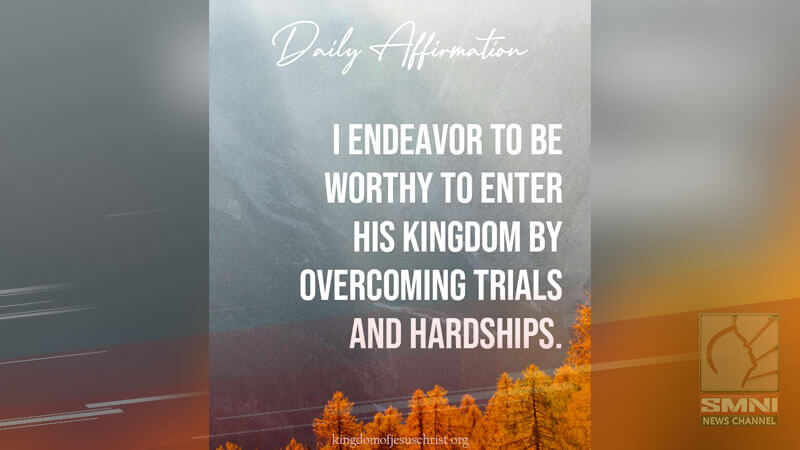 I endeavor to be worthy to enter His Kingdom by overcoming trials and hardships.