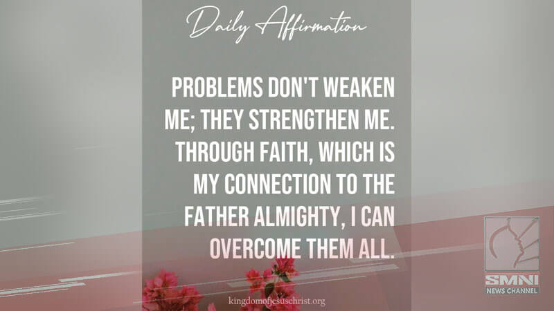 Problems don’t weaken me; they strengthen me. Through faith, which is my connection to the Father Almighty, I can overcome them all.