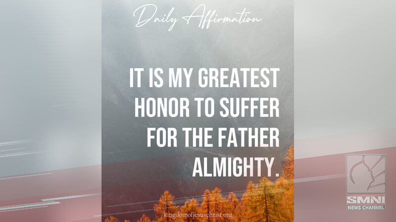 It is my greatest honor to suffer for the Almighty Father
