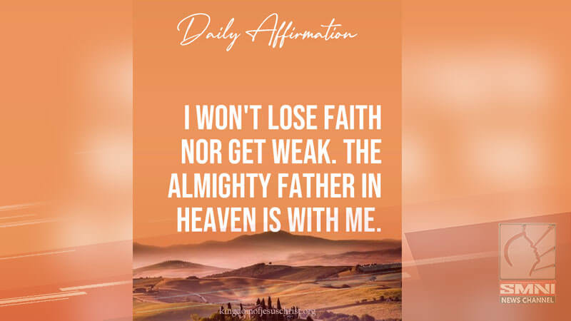 I won’t lose faith nor get weak. The Almighty Father in heaven is with me
