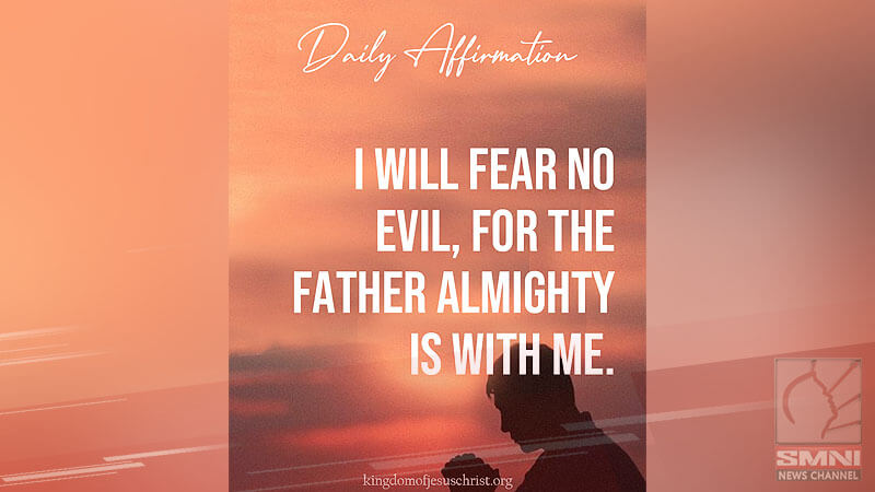 I will fear no evil, for the Almighty Father is with me