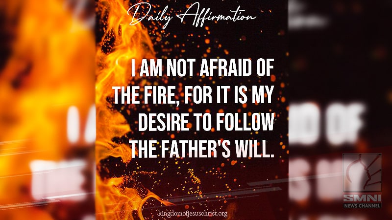 I am not afraid of the fire, for it is my desire to follow the Father’s Will