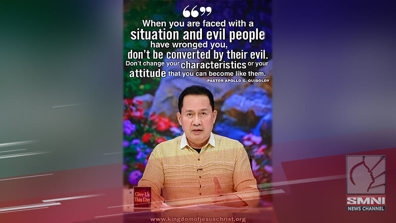 When you are faced with a situation and evil people have wronged you, don’t be converted by their evil.
